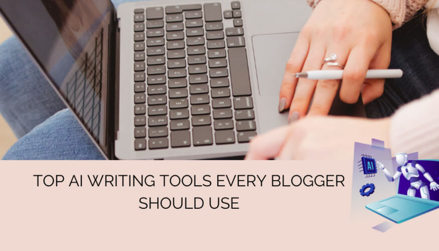 Top AI Writing Tools Every Blogger Should Use